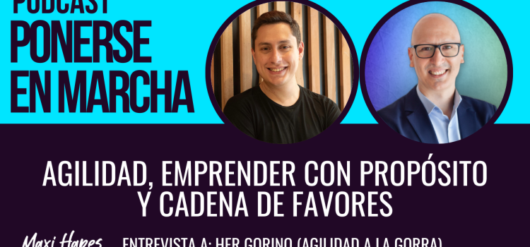 Agilidad, Emprender con Propósito y Cadena de Favores – Entrevista a Her Gorino