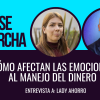 Cómo afectan las emociones al manejo del dinero – Entrevista a Lady Ahorro