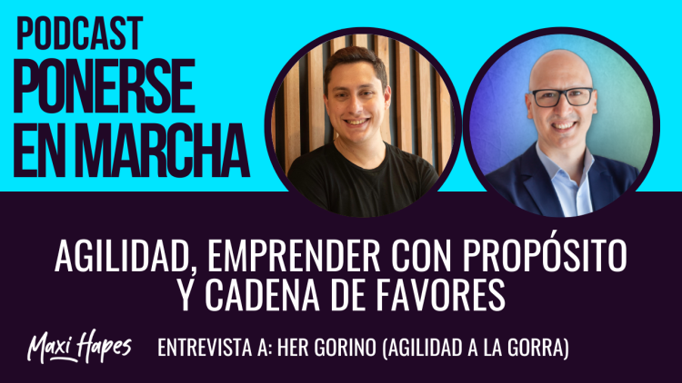 Agilidad, Emprender con Propósito y Cadena de Favores – Entrevista a Her Gorino